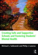 Creating Safe and Supportive Schools and Fostering Students' Mental Health di Michael Sulkowski edito da Routledge