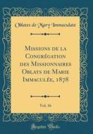 Missions de la Congrégation Des Missionnaires Oblats de Marie Immaculée, 1878, Vol. 16 (Classic Reprint) di Oblates De Mary Immaculate edito da Forgotten Books