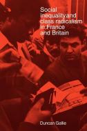 Social Inequality and Class Radicalism in France and Britain di Duncan Gallie edito da Cambridge University Press