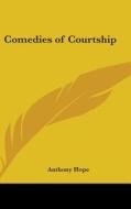 Comedies Of Courtship di ANTHONY HOPE edito da Kessinger Publishing
