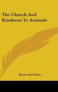 The Church And Kindness To Animals di BURNS AND OATES edito da Kessinger Publishing