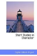 Short Studies In Character di Sophie Willock Bryant edito da Bibliolife