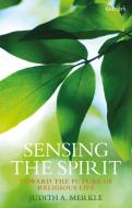 Sensing the Spirit: Toward the Future of Religious Life di Judith A. Merkle Sndden edito da T & T CLARK US