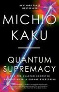 Quantum Supremacy: How the Quantum Computer Revolution Will Change Everything di Michio Kaku edito da VINTAGE