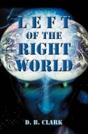 Left of the Right World di D. B. Clark edito da iUniverse