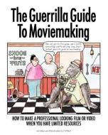 The Guerrilla Guide to Moviemaking di C. R. Bell edito da GUERRILLA FILMS