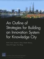 An Outline of Strategies for Building an Innovation System for Knowledge City di Keith Crane, Howard J. Shatz, Shanthi Nataraj, Steven W. Popper, Xiao Wang edito da RAND