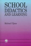 School Didactics And Learning di Michael Uljens edito da Taylor & Francis Ltd