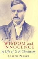 Wisdom and Innocence: A Life of G. K. Chesterton di Joseph Pearce edito da Ignatius Press