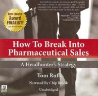 How to Break Into Pharmaceutical Sales: A Headhunter's Strategy di Tom Ruff edito da Waverly PR
