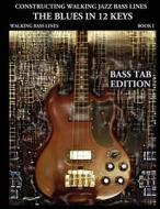 Constructing Walking Jazz Bass Lines Book I Walking Bass Lines: The Blues in 12 Keys - Bass Tab Edition di Steven Mooney edito da STEVEN MOONEY