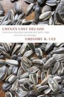 China's Lost Decade: Cultural Politics and Poetics 1978-1990 in Place of History di Gregory Lee edito da ZEPHYR PRESS