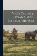 Vigo County, Indiana, Will Record, 1818-1848 di Anonymous edito da LIGHTNING SOURCE INC