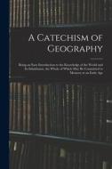 A Catechism Of Geography di Anonymous edito da Legare Street Press