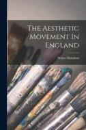 The Aesthetic Movement In England di Walter Hamilton edito da LEGARE STREET PR