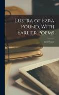 Lustra of Ezra Pound, With Earlier Poems di Ezra Pound edito da LEGARE STREET PR