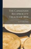 The Canadian Reciprocity Treaty of 1854 di Charles Callan Tansill edito da LEGARE STREET PR