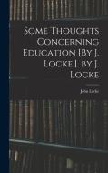 Some Thoughts Concerning Education [By J. Locke.]. by J. Locke di John Locke edito da LEGARE STREET PR