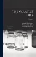 The Volatile Oils; Volume 2 di Friedrich Hoffmann, Eduard Gildemeister, Schimmel [And] Co edito da LEGARE STREET PR