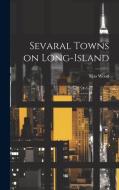 Sevaral Towns on Long-Island di Silas Wood edito da LEGARE STREET PR