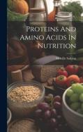 Proteins And Amino Acids In Nutrition di Melville Sahyun edito da LEGARE STREET PR