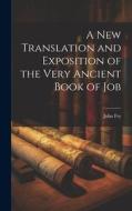 A New Translation and Exposition of the Very Ancient Book of Job di John Fry edito da LEGARE STREET PR