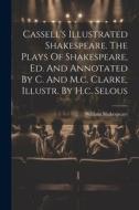 Cassell's Illustrated Shakespeare. The Plays Of Shakespeare, Ed. And Annotated By C. And M.c. Clarke, Illustr. By H.c. Selous di William Shakespeare edito da LEGARE STREET PR