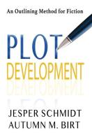 Plot Development: An Outlining Method for Fiction di Jesper Schmidt, Autumn M. Birt edito da LIGHTNING SOURCE INC