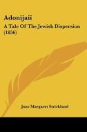 Adonijaii: A Tale of the Jewish Dispersion (1856) di Jane Margaret Strickland edito da Kessinger Publishing