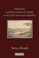Education and the Creation of Capital in the Early American             Republic di Nancy Beadie edito da Cambridge University Press