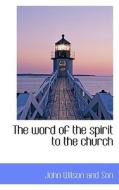 The Word Of The Spirit To The Church di John Wilson and Son edito da Bibliolife