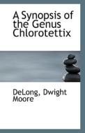 A Synopsis Of The Genus Chlorotettix di DeLong Dwight Moore edito da Bibliolife