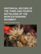 Historical Record of the Third and Fourth Battalions of the Worcestershire Regiment di Robert MacKenzie Holden edito da Rarebooksclub.com