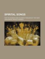 Spirital Songs; For the Sundays and Holidays Throughout the Year di John Samuel Bewley Monsell edito da Rarebooksclub.com