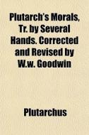 Plutarch's Morals, Tr. By Several Hands. Corrected And Revised By W.w. Goodwin di Plutarch edito da General Books Llc