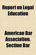 Report On Legal Education di American Bar Association edito da General Books