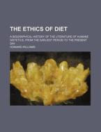 The Ethics of Diet; A Biographical History of the Literature of Humane Dietetics, from the Earliest Period to the Present Day di Howard Williams edito da Rarebooksclub.com