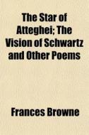 The Star Of Att Gh I; The Vision Of Schw di Frances Browne edito da General Books