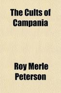 The Cults Of Campania di Roy Merle Peterson edito da General Books