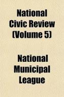 National Civic Review Volume 5 di National Municipal League edito da Rarebooksclub.com
