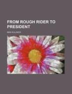 From Rough Rider To President Volume 1 di Max Kullnick edito da Rarebooksclub.com