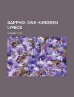 Sappho; One Hundred Lyrics di Bliss Carman edito da Rarebooksclub.com