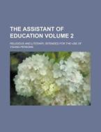 The Assistant Of Education (volume 2); Religious And Literary, Intended For The Use Of Young Persons di Books Group, Anonymous edito da General Books Llc