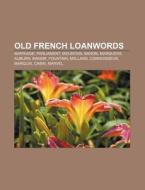 Old French Loanwords: Marriage, Parliame di Books Llc edito da Books LLC, Wiki Series