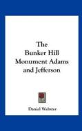 The Bunker Hill Monument Adams and Jefferson di Daniel Webster edito da Kessinger Publishing