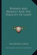 Roemer and Bradley and the Velocity of Light di Oliver Lodge edito da Kessinger Publishing