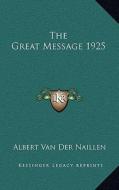 The Great Message 1925 di Albert Van Der Naillen edito da Kessinger Publishing