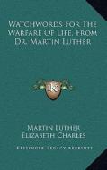 Watchwords for the Warfare of Life, from Dr. Martin Luther di Martin Luther edito da Kessinger Publishing