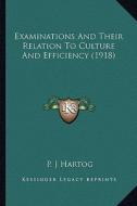 Examinations and Their Relation to Culture and Efficiency (1examinations and Their Relation to Culture and Efficiency (1918) 918) di P. J. Hartog edito da Kessinger Publishing