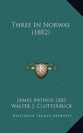 Three in Norway (1882) di James Arthur Lees, Walter J. Clutterbuck edito da Kessinger Publishing